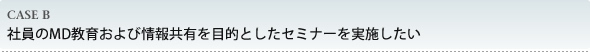 社員のMD教育および情報共有を目的としたセミナーを実施したい